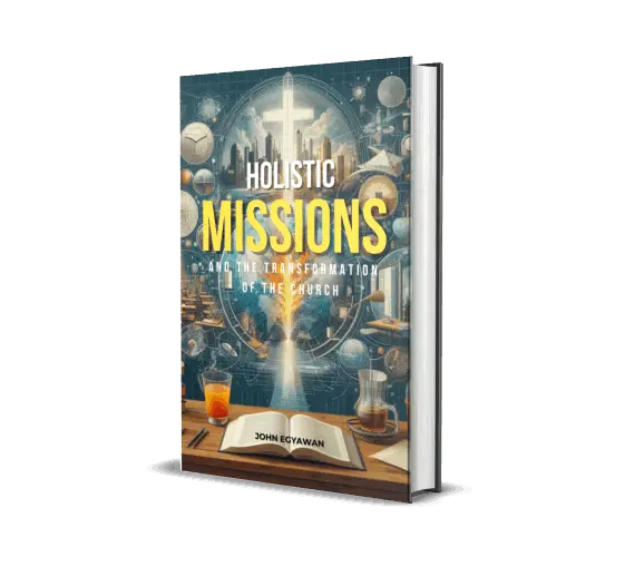 Holistic Missions and the Transformation of the Church by John Egyawan