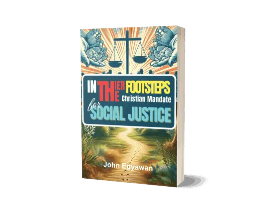 In Their Footsteps - A Christian Mandate for Social Justice By John Egyawan